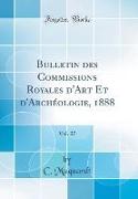 Bulletin des Commissions Royales d'Art Et d'Archéologie, 1888, Vol. 27 (Classic Reprint)