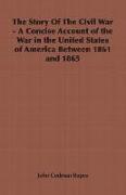 The Story of the Civil War - A Concise Account of the War in the United States of America Between 1861 and 1865