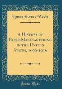 A History of Paper-Manufacturing in the United States, 1690-1916 (Classic Reprint)