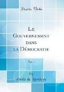 Le Gouvernement dans la Démocratie, Vol. 1 (Classic Reprint)