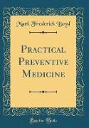 Practical Preventive Medicine (Classic Reprint)