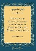 The Augustin Daly Collection of Portraits of Eminent Men and Women of the Stage (Classic Reprint)