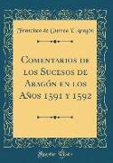 Comentarios de los Sucesos de Aragón en los Años 1591 y 1592 (Classic Reprint)