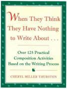When They Think They Have Nothing to Write about: Over 125 Practical Composition Activities Based on the Writing Process