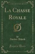 La Chasse Royale, Vol. 1 (Classic Reprint)