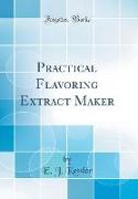 Practical Flavoring Extract Maker (Classic Reprint)