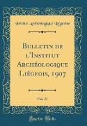 Bulletin de l'Institut Archéologique Liégeois, 1907, Vol. 37 (Classic Reprint)
