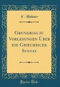 Grundriss zu Vorlesungen Über die Griechische Syntax (Classic Reprint)