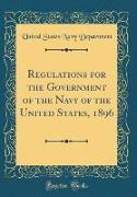 Regulations for the Government of the Navy of the United States, 1896 (Classic Reprint)