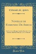 Novelle Di Edmondo de Amicis: Gli Amici Di Collegio, Camilla, Furio, Un Gran Giorno, Alberto, Fortezza, La Casa Paterna (Classic Reprint)