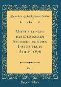 Mittheilungen des Deutschen Archaeologischen Institutes in Athen, 1876, Vol. 1 (Classic Reprint)