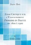 Essai Critique sur l'Enseignement Primaire en France de 1800 à 1900 (Classic Reprint)