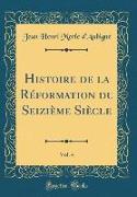 Histoire de la Réformation du Seizième Siècle, Vol. 4 (Classic Reprint)