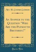 An Answer to the Question "Who Are the Plymouth Brethren?" (Classic Reprint)