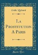 La Prostitution A Paris (Classic Reprint)