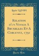 Relation d'un Voyage A Bruxelles Et A Coblentz, 1791 (Classic Reprint)