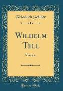 Wilhelm Tell: Schauspiel (Classic Reprint)