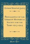 Proceedings of the Vermont Historical Society for the Years 1913-1914 (Classic Reprint)