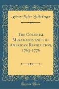 The Colonial Merchants and the American Revolution, 1763-1776 (Classic Reprint)