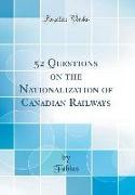 52 Questions on the Nationalization of Canadian Railways (Classic Reprint)