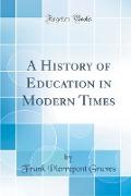 A History of Education in Modern Times (Classic Reprint)