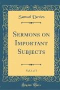 Sermons on Important Subjects, Vol. 1 of 3 (Classic Reprint)