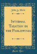 Internal Taxation in the Philippines (Classic Reprint)