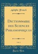 Dictionnaire des Sciences Philosophiques, Vol. 1 (Classic Reprint)