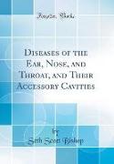 Diseases of the Ear, Nose, and Throat, and Their Accessory Cavities (Classic Reprint)