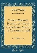 Conrad Weiser's Journal of a Tour to the Ohio, August 11 October 2, 1748 (Classic Reprint)