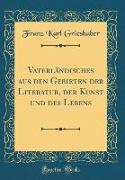 Vaterländisches aus den Gebieten der Literatur, der Kunst und des Lebens (Classic Reprint)
