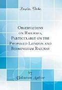 Observations on Railways, Particularly on the Proposed London and Birmingham Railway (Classic Reprint)