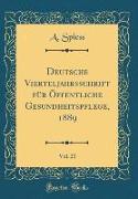 Deutsche Vierteljahrsschrift für Öffentliche Gesundheitspflege, 1889, Vol. 21 (Classic Reprint)