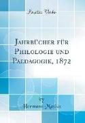 Jahrbücher für Philologie und Paedagogik, 1872 (Classic Reprint)