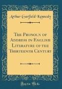 The Pronoun of Address in English Literature of the Thirteenth Century (Classic Reprint)