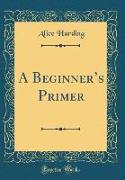 A Beginner's Primer (Classic Reprint)