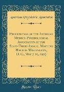 Proceedings of the American Medico-Psychological Association at the Sixty-Third Annual Meeting Held in Washington, D. C., May 7 10, 1907 (Classic Reprint)