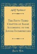 The Fifty-Third Chapter of Isaiah According to the Jewish Interpreters (Classic Reprint)