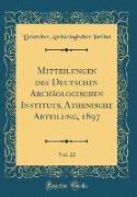 Mitteilungen des Deutschen Archäologischen Instituts, Athenische Abteilung, 1897, Vol. 22 (Classic Reprint)