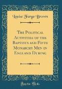 The Political Activities of the Baptists and Fifth Monarchy Men in England During (Classic Reprint)