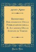 Repertorio Bibliografico Delle Pubblicazioni della R. Accademia Delle Scienze di Torino (Classic Reprint)