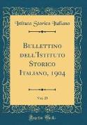 Bullettino dell'Istituto Storico Italiano, 1904, Vol. 25 (Classic Reprint)