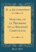 Martyrs, ou le Triomphe de la Religion Chrétienne (Classic Reprint)