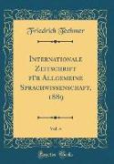 Internationale Zeitschrift für Allgemeine Sprachwissenschaft, 1889, Vol. 4 (Classic Reprint)