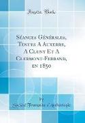 Séances Générales, Tenues A Auxerre, A Cluny Et A Clermont-Ferrand, en 1850 (Classic Reprint)