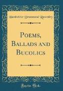 Poems, Ballads and Bucolics (Classic Reprint)