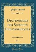 Dictionnaire des Sciences Philosophiques, Vol. 3 (Classic Reprint)