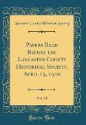 Papers Read Before the Lancaster County Historical Society, April 15, 1910, Vol. 14 (Classic Reprint)