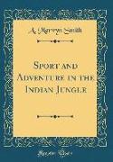 Sport and Adventure in the Indian Jungle (Classic Reprint)