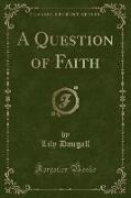 A Question of Faith (Classic Reprint)
